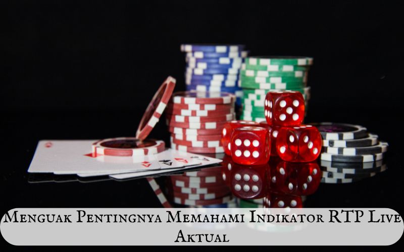 Menguak Pentingnya Memahami Indikator RTP Live Aktual