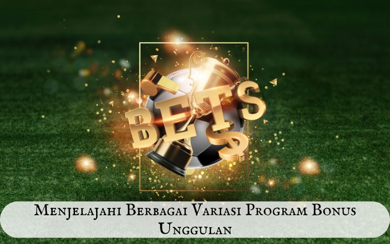 Menjelajahi Berbagai Variasi Program Bonus Unggulan